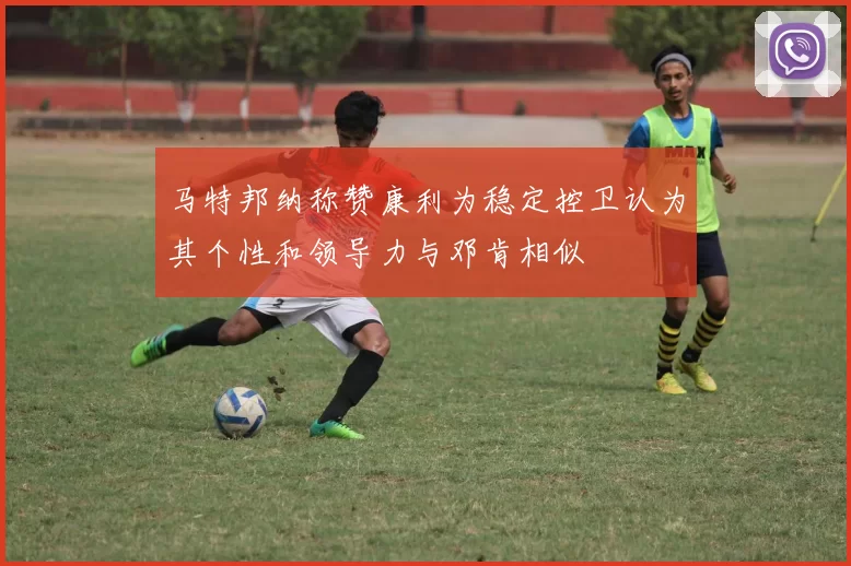 马特邦纳称赞康利为稳定控卫认为其个性和领导力与邓肯相似