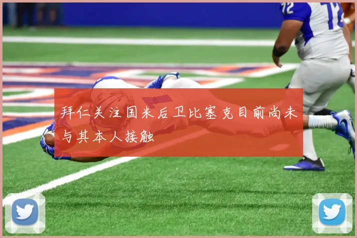 拜仁关注国米后卫比塞克目前尚未与其本人接触